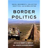 Border Politics by Naples, Nancy A.; Mendez, Jennifer Bickham, 9781479847761