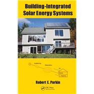Building-Integrated Solar Energy Systems by Parkin; Robert E., 9781498727761