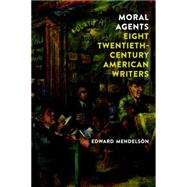 Moral Agents: Eight Twentieth-Century American Writers by MENDELSON, EDWARD, 9781590177761
