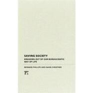 Saving Society: Breaking Out of Our Bureaucratic Way of Life by Phillips,Bernard S, 9781594517761