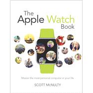 The Apple Watch Book Master the most personal computer in your life by McNulty, Scott, 9780134177762