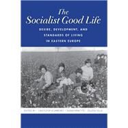 The Socialist Good Life by Scarboro, Cristofer; Mincyte, Diana; Gille, Zsuzsa, 9780253047762
