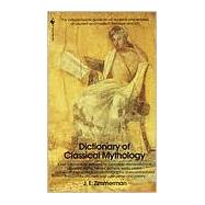 The Dictionary of Classical Mythology The Indispensable Guide for All Students and Readers of Ancient and Modern Literature and Art by ZIMMERMAN, JOHN EDWARD, 9780553257762
