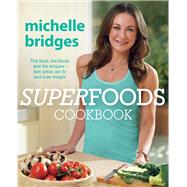 Superfoods Cookbook The Facts, the Foods and the RecipesFeel Great, Get Fit and Lose Weight by Bridges, Michelle, 9780670077762