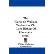 Works of William Warburton V1 : Lord Bishop of Gloucester (1811) by Warburton, William; Hurd, Richard, 9781104447762