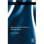 Literature and Culture in Global Africa by Ojaide; Tanure, 9781138037762