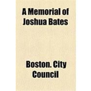 A Memorial of Joshua Bates by Boston City Council; Boston Public Library, 9781154497762