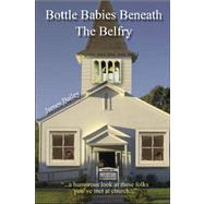 Bottle Babies Beneath the Belfry : A Humorous Look at Those Folks You've Met at Church by BAILEY JAMES P, 9781425137762