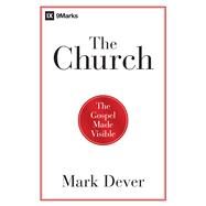 The Church The Gospel Made Visible by Dever, Mark, 9781433677762