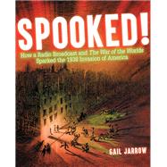Spooked! How a Radio Broadcast and The War of the Worlds Sparked the 1938 Invasion of America by JARROW, GAIL, 9781629797762