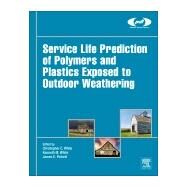 Service Life Prediction of Polymers and Plastics Exposed to Outdoor Weathering by White, Christopher C.; White, Kenneth M.; Pickett, James E., 9780323497763