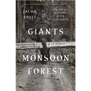 Giants of the Monsoon Forest Living and Working with Elephants by Shell, Jacob, 9780393247763