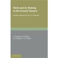 Myth and its Making in the French Theatre: Studies Presented to W. D. Howarth by Edited by E. Freeman , H. Mason , M. O'Regan , S. W. Taylor, 9780521187763