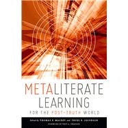 Metaliterate Learning for the Post-truth World by Mackey, Thomas P.; Jacobson, Trudi E.; Swanson, Troy A., 9780838917763