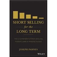 Short Selling for the Long Term How a Combination of Short and Long Positions Leads to Investing Success by Parnes, Joseph, 9781119527763