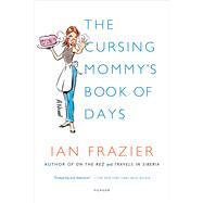 The Cursing Mommy's Book of Days A Novel by Frazier, Ian, 9781250037763