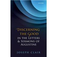 Discerning the Good in the Letters & Sermons of Augustine by Clair, Joseph, 9780198757764