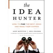 The Idea Hunter How to Find the Best Ideas and Make them Happen by Boynton, Andy; Fischer, Bill; Bole, William, 9780470767764