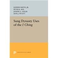 Sung Dynasty Uses of the I Ching by Smith, Kidder, Jr.; Bol, Peter K.; Adler, Joseph A.; Wyatt, Don J., 9780691607764