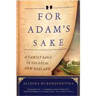 For Adam's Sake A Family Saga in Colonial New England by Di Bonaventura, Allegra, 9780871407764