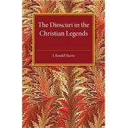 The Dioscuri in the Christian Legends by Harris, J. Rendel, 9781107497764