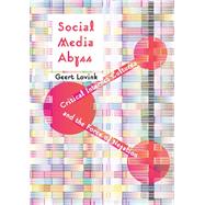Social Media Abyss Critical Internet Cultures and the Force of Negation by Lovink, Geert, 9781509507764