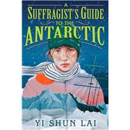 A Suffragist's Guide to the Antarctic by Lai, Yi Shun, 9781665937764