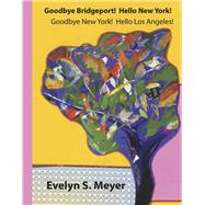 Goodbye Bridgeport! Hello New York! Goodbye New York! Hello Los Angeles! by Meyer, Evelyn, 9781667847764