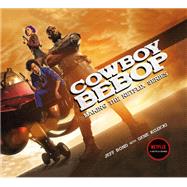 Cowboy Bebop: Making The Netflix Series by Bond, Jeff; Kozicki, Gene, 9781789097764
