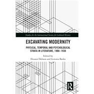 Excavating Modernity: Physical, Temporal and Psychological Strata in Literature, 1900-1930 by Dobson; Eleanor, 9781138317765