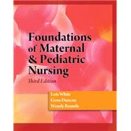 Foundations of Maternal & Pediatric Nursing by White, Lois; Duncan, Gena; Baumle, Wendy, 9781428317765