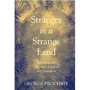 Stranger in a Strange Land Searching for Gershom Scholem and Jerusalem by PROCHNIK, GEORGE, 9781590517765