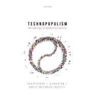 Technopopulism The New Logic of Democratic Politics by Bickerton, Christopher J.; Accetti, Carlo Invernizzi, 9780198807766