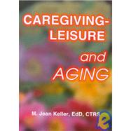 Caregiving+Leisure and Aging by Keller; M Jean, 9780789007766