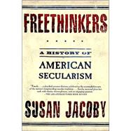 Freethinkers A History of American Secularism by Jacoby, Susan, 9780805077766
