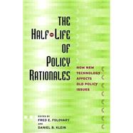 Half-Life of Policy Rationales : How New Technology Affects Old Policy Issues by Foldvary, Fred E., 9780814747766