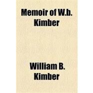 Memoir of W.b. Kimber by Kimber, William B., 9781154527766