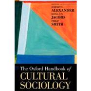 The Oxford Handbook of Cultural Sociology by Alexander, Jeffrey C.; Jacobs, Ronald; Smith, Philip, 9780195377767