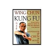 Wing Chun Kung Fu Traditional Chinese King Fu for Self-Defense and Health by Chun, Ip; Tse, Michael, 9780312187767