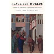 Plausible Worlds: Possibility and Understanding in History and the Social Sciences by Geoffrey Hawthorn, 9780521457767