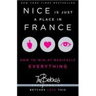 Nice Is Just a Place in France How to Win at Basically Everything by Betches, 9781451687767