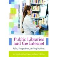 Public Libraries and the Internet : Roles, Perspectives, and Implications by Bertot, John Carlo, 9781591587767