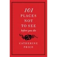 101 Places Not to See Before You Die by Price, Catherine, 9780061787768