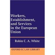 Workers, Establishment, and Services in the European Union by White, Robin C. A., 9780198267768