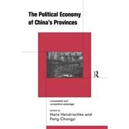 The Political Economy of China's Provinces: Competitive and Comparative Advantage by Hendrischke; Hans, 9780415207768
