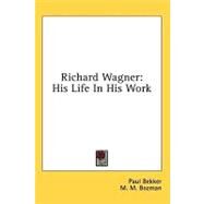 Richard Wagner : His Life in His Work by Bekker, Paul, 9781436687768