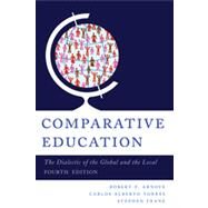 Comparative Education The Dialectic of the Global and the Local by Arnove, Robert F.; Torres, Carlos Alberto; Franz, Stephen, 9781442217768