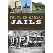 Frontier Kansas Jails by Bayens, Gerald J., 9781467137768