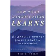 How Your Congregation Learns The Learning Journey from Challenge to Achievement by Shapiro, Rev. Tim, 9781566997768