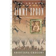 The Legend of Jimmy Spoon by Gregory, Kristiana, 9780152167769